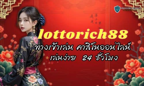LOTTORICH88 ทางเข้าเล่น คาสิโนออนไลน์ เล่นง่าย  24 ชั่วโมง 