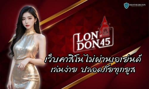 LONDON45 เว็บคาสิโนไม่ผ่านเอเย่นต์ เล่นง่าย ปลอดภัยทุกยูส 